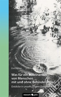 Was für ein Mit-einander von Menschen mit und ohne BehinderungenEinblicke in unsere jüngere Zeitgeschichte. E-book. Formato PDF ebook di Eva Bohne