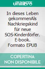 In dieses Leben gekommenAls Nachkriegskind für neue SOS-Kinderdörfer. E-book. Formato EPUB ebook di Adelheid Totz