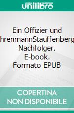 Ein Offizier und EhrenmannStauffenbergs Nachfolger. E-book. Formato EPUB ebook