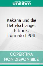 Kakana und die Bettelschlange. E-book. Formato EPUB