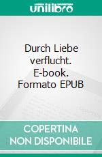 Durch Liebe verflucht. E-book. Formato EPUB