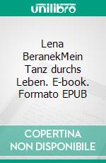 Lena BeranekMein Tanz durchs Leben. E-book. Formato EPUB ebook di Mia Bernstein