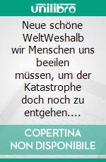 Neue schöne WeltWeshalb wir Menschen uns beeilen müssen, um der Katastrophe doch noch zu entgehen. E-book. Formato EPUB ebook di Bruno Luschka