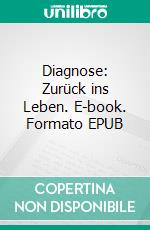 Diagnose: Zurück ins Leben. E-book. Formato EPUB ebook