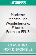 Moderne Medizin und Wunderheilung. E-book. Formato EPUB ebook di Arnold Zilly