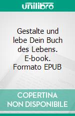 Gestalte und lebe Dein Buch des Lebens. E-book. Formato EPUB ebook