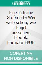 Eine jüdische GroßmutterWer weiß schon, wie Engel aussehen. E-book. Formato EPUB ebook