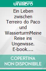 Ein Leben zwischen Terreiro do Paco und WasserturmMeine Reise ins Ungewisse. E-book. Formato EPUB ebook di Silvia Maria Pinho