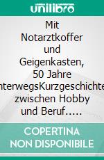 Mit Notarztkoffer und Geigenkasten, 50 Jahre unterwegsKurzgeschichten zwischen Hobby und Beruf.. E-book. Formato EPUB ebook di Gottfried Bruno Resch