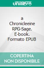 a Chronicleeine RPG-Sage. E-book. Formato EPUB
