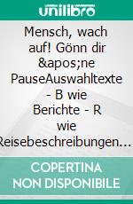 Mensch, wach auf! Gönn dir &apos;ne PauseAuswahltexte - B wie Berichte - R wie Reisebeschreibungen. E-book. Formato EPUB ebook