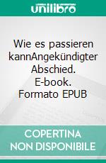 Wie es passieren kannAngekündigter Abschied. E-book. Formato EPUB ebook