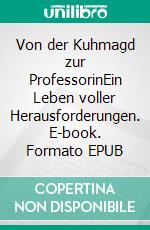 Von der Kuhmagd zur ProfessorinEin Leben voller Herausforderungen. E-book. Formato EPUB ebook
