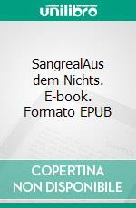 SangrealAus dem Nichts. E-book. Formato EPUB ebook