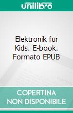 Elektronik für Kids. E-book. Formato EPUB ebook