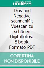 Dias und Negative scannenMit Vuescan zu schönen Digitalfotos. E-book. Formato PDF ebook