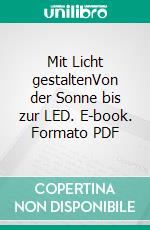 Mit Licht gestaltenVon der Sonne bis zur LED. E-book. Formato PDF ebook