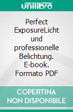 Perfect ExposureLicht und professionelle Belichtung. E-book. Formato PDF ebook
