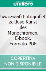 Schwarzweiß-FotografieDie zeitlose Kunst des Monochromen. E-book. Formato PDF ebook