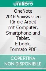OneNote 2016Praxiswissen für die Arbeit mit Computer, Smartphone und Tablet. E-book. Formato PDF ebook