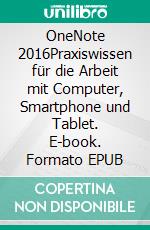 OneNote 2016Praxiswissen für die Arbeit mit Computer, Smartphone und Tablet. E-book. Formato EPUB ebook