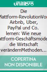Die Plattform-RevolutionVon Airbnb, Uber, PayPal und Co. lernen: Wie neue Plattform-Geschäftsmodelle die Wirtschaft verändernMethoden und Strategien für Start-ups und Unternehmen. E-book. Formato EPUB ebook