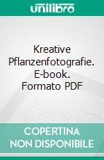 Kreative Pflanzenfotografie. E-book. Formato PDF ebook