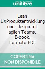 Lean UXProduktentwicklung und -design mit agilen Teams. E-book. Formato PDF ebook