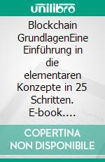 Blockchain GrundlagenEine Einführung in die elementaren Konzepte in 25 Schritten. E-book. Formato PDF ebook