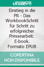 Einstieg in die PR - Das WorkbookSchritt für Schritt zu erfolgreicher Pressearbeit. E-book. Formato EPUB ebook