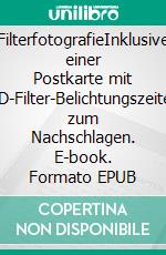 FilterfotografieInklusive einer Postkarte mit ND-Filter-Belichtungszeiten zum Nachschlagen. E-book. Formato EPUB ebook