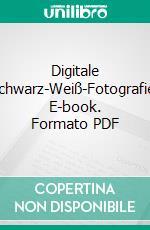Digitale Schwarz-Weiß-Fotografie. E-book. Formato PDF ebook