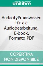 AudacityPraxiswissen für die Audiobearbeitung. E-book. Formato PDF ebook