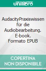 AudacityPraxiswissen für die Audiobearbeitung. E-book. Formato EPUB ebook