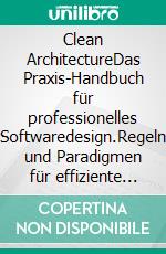 Clean ArchitectureDas Praxis-Handbuch für professionelles Softwaredesign.Regeln und Paradigmen für effiziente Softwarestrukturierung.. E-book. Formato EPUB ebook