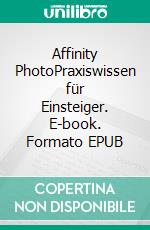 Affinity PhotoPraxiswissen für Einsteiger. E-book. Formato EPUB ebook