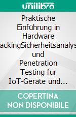 Praktische Einführung in Hardware HackingSicherheitsanalyse und Penetration Testing für IoT-Geräte und Embedded Devices. E-book. Formato PDF ebook