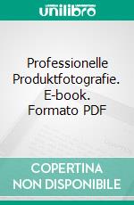 Professionelle Produktfotografie. E-book. Formato PDF ebook