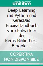 Deep Learning mit Python und KerasDas Praxis-Handbuch vom Entwickler der Keras-Bibliothek. E-book. Formato EPUB ebook