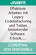 Effektives Arbeiten mit Legacy CodeRefactoring und Testen bestehender Software. E-book. Formato PDF ebook