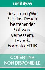 RefactoringWie Sie das Design bestehender Software verbessern. E-book. Formato EPUB ebook