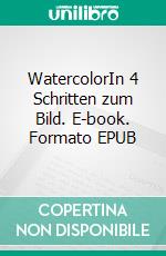 WatercolorIn 4 Schritten zum Bild. E-book. Formato EPUB ebook