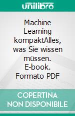 Machine Learning kompaktAlles, was Sie wissen müssen. E-book. Formato PDF ebook