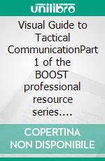 Visual Guide to Tactical CommunicationPart 1 of the BOOST professional resource series. E-book. Formato EPUB