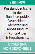 Russlanddeutsche in der Bundesrepublik Deutschland: Identität und Anpassung im Kontext der Integrations- und Migrationsforschung. E-book. Formato PDF ebook di Petra Ferdinand-Storb