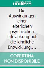 Die Auswirkungen einer elterlichen psychischen Erkrankung auf die kindliche Entwicklung. E-book. Formato PDF