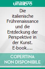 Die italienische Frührenaissance und die Entdeckung der Perspektive in der Kunst. E-book. Formato PDF ebook