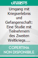 Umgang mit Kriegserlebnis und Gefangenschaft: Eine Studie mit Teilnehmern des Zweiten Weltkriegs. E-book. Formato PDF ebook