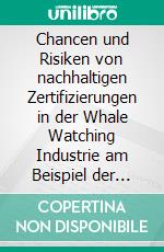 Chancen und Risiken von nachhaltigen Zertifizierungen in der Whale Watching Industrie am Beispiel der Kanarischen Inseln (Spanien). E-book. Formato PDF ebook di Stefanie Grothe