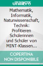 Mathematik, Informatik, Naturwissenschaft, Technik: Profitieren Schülerinnen und Schüler von MINT-Klassen von diesem Konzept?. E-book. Formato PDF ebook